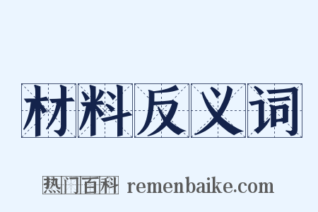 材料反义词是什么意思的图片